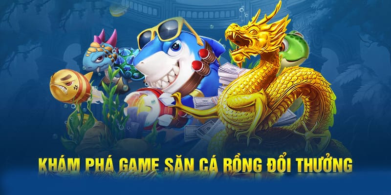 Khám phá game săn cá rồng