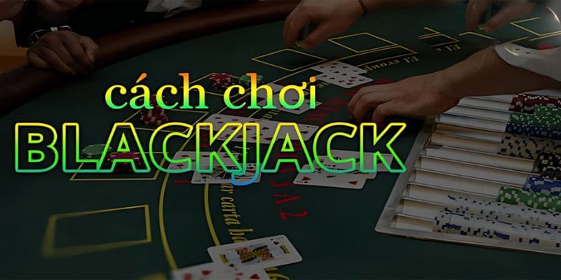 Cách chơi Blackjack